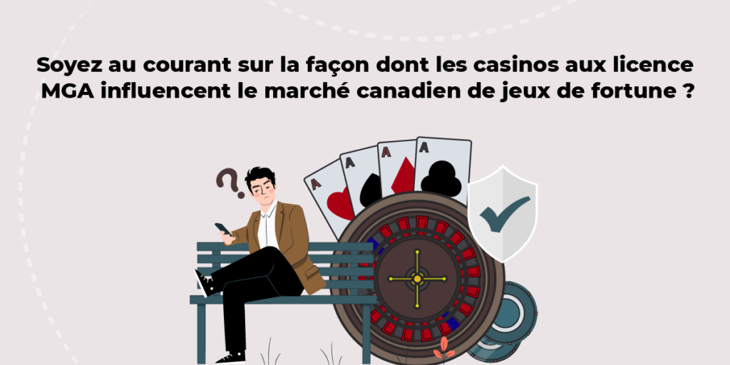 Apprenez la façon dont les casinos sous la licence de la MGA influencent le marché canadien