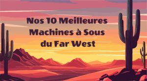 Bottes, Broncos et Gros Gains : Nos 10 Meilleures Machines à Sous du Far West