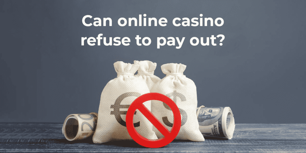 Can online casino refuse to pay out?