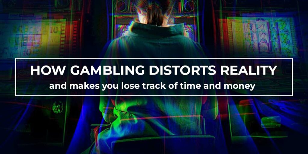 How gambling distorts reality and makes you lose track of time and money