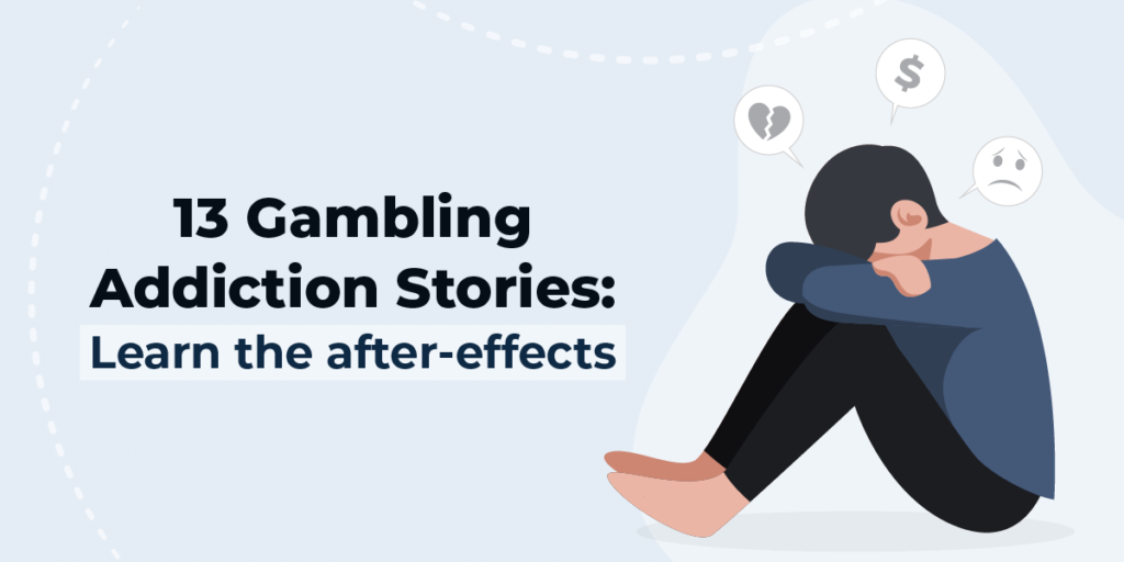 13 Gambling Addiction Stories: Learn the after-effects