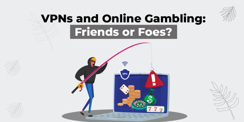 VPNs and Gambling: Are they Compatible?