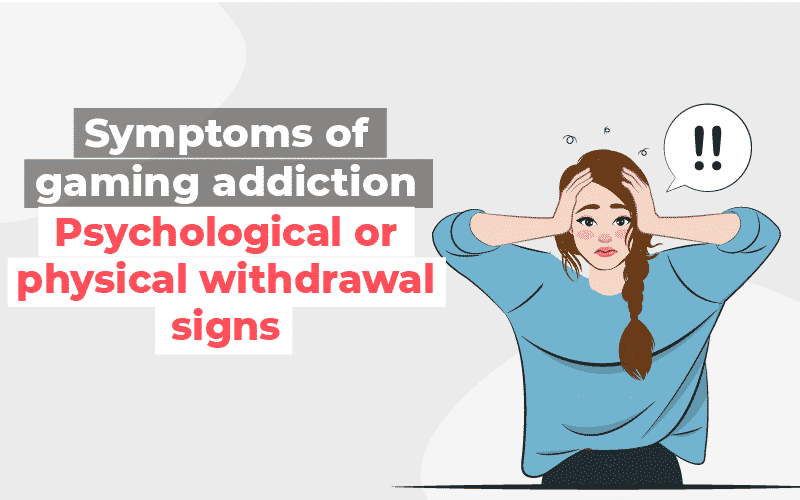 Gaming Addiction Psychological or physical withdrawal signs
